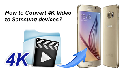 convert and play 4k video to Samsung Galaxy