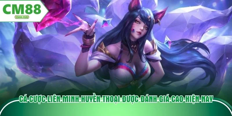 Cá cược liên minh huyền thoại được đánh giá cao hiện nay