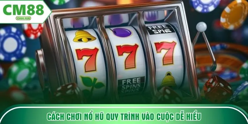 Cách chơi nổ hũ quy trình vào cuộc dễ hiểu