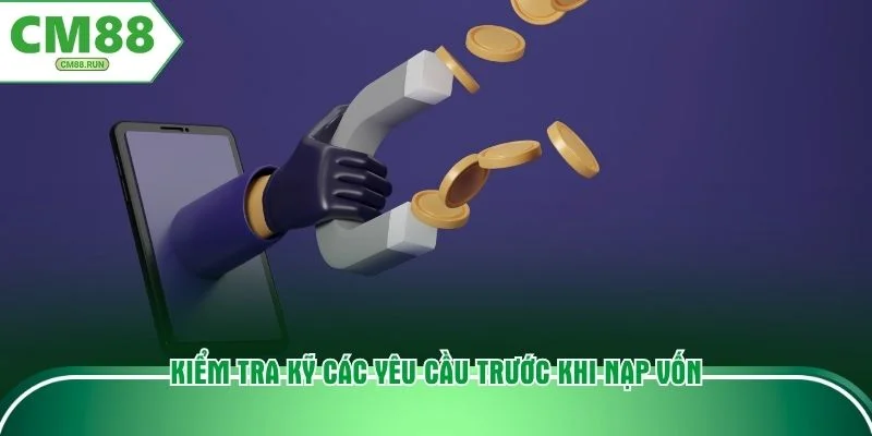 Kiểm tra kỹ các yêu cầu trước khi nạp vốn