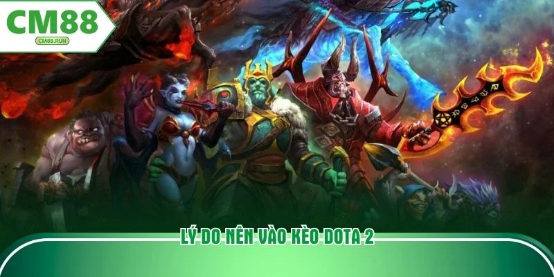 Lý do nên vào kèo Dota 2
