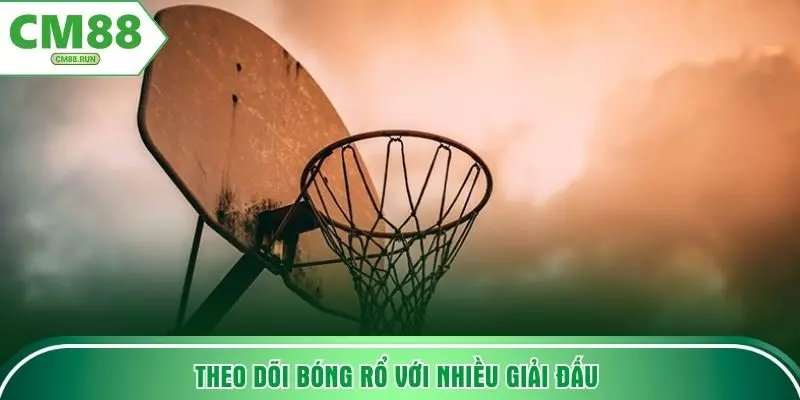 Theo dõi bóng rổ với nhiều giải đấu 