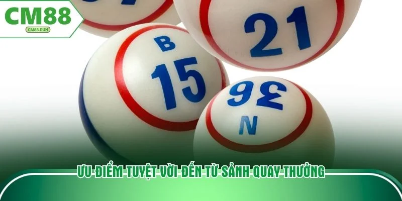 Ưu điểm tuyệt vời đến từ sảnh quay thưởng